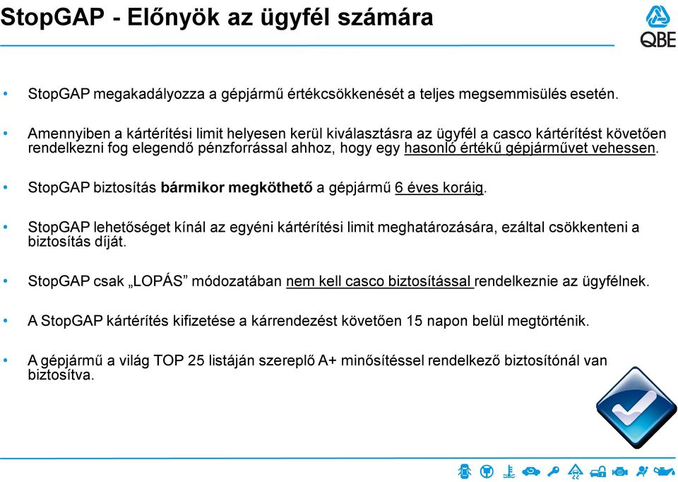 vehessen. StopGAP biztosítás bármikor megköthető a gépjármű 6 éves koráig. StopGAP lehetőséget kínál az egyéni kártérítési limit meghatározására, ezáltal csökkenteni a biztosítás díját.