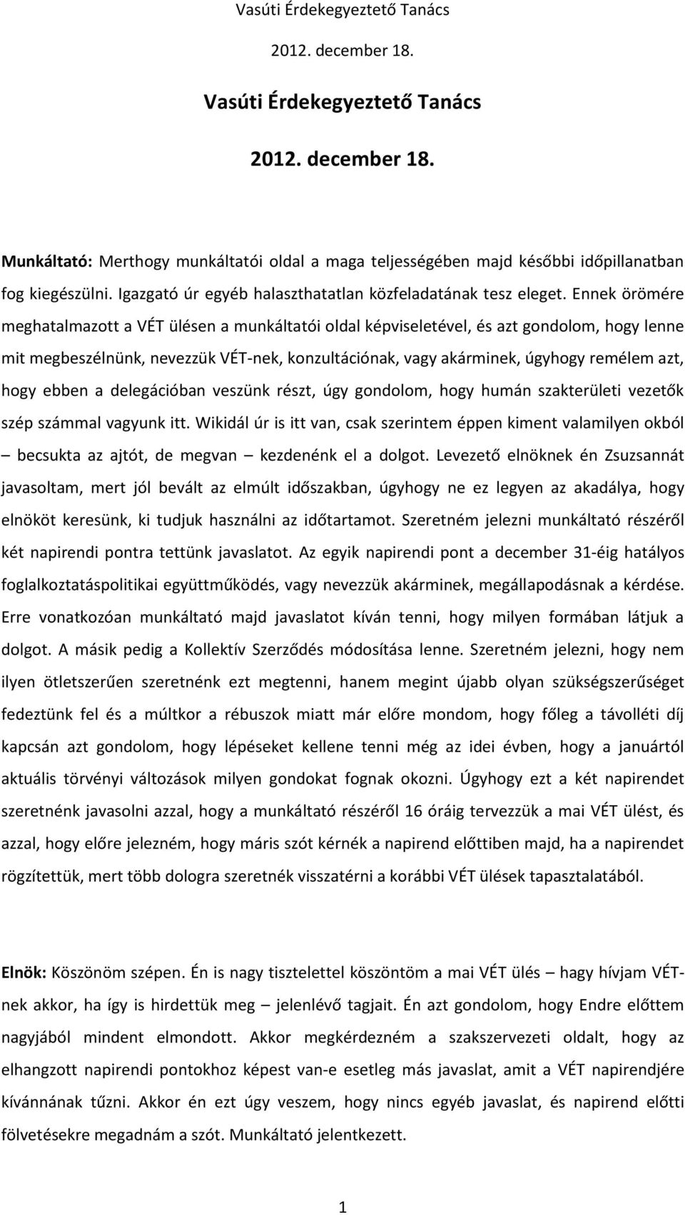 hogy ebben a delegációban veszünk részt, úgy gondolom, hogy humán szakterületi vezetők szép számmal vagyunk itt.