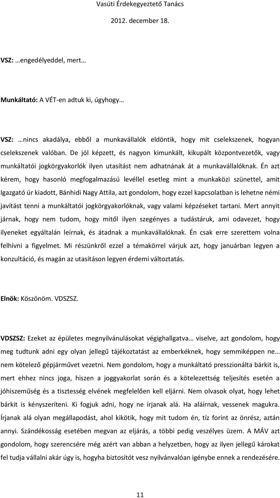 Én azt kérem, hogy hasonló megfogalmazású levéllel esetleg mint a munkaközi szünettel, amit Igazgató úr kiadott, Bánhidi Nagy Attila, azt gondolom, hogy ezzel kapcsolatban is lehetne némi javítást