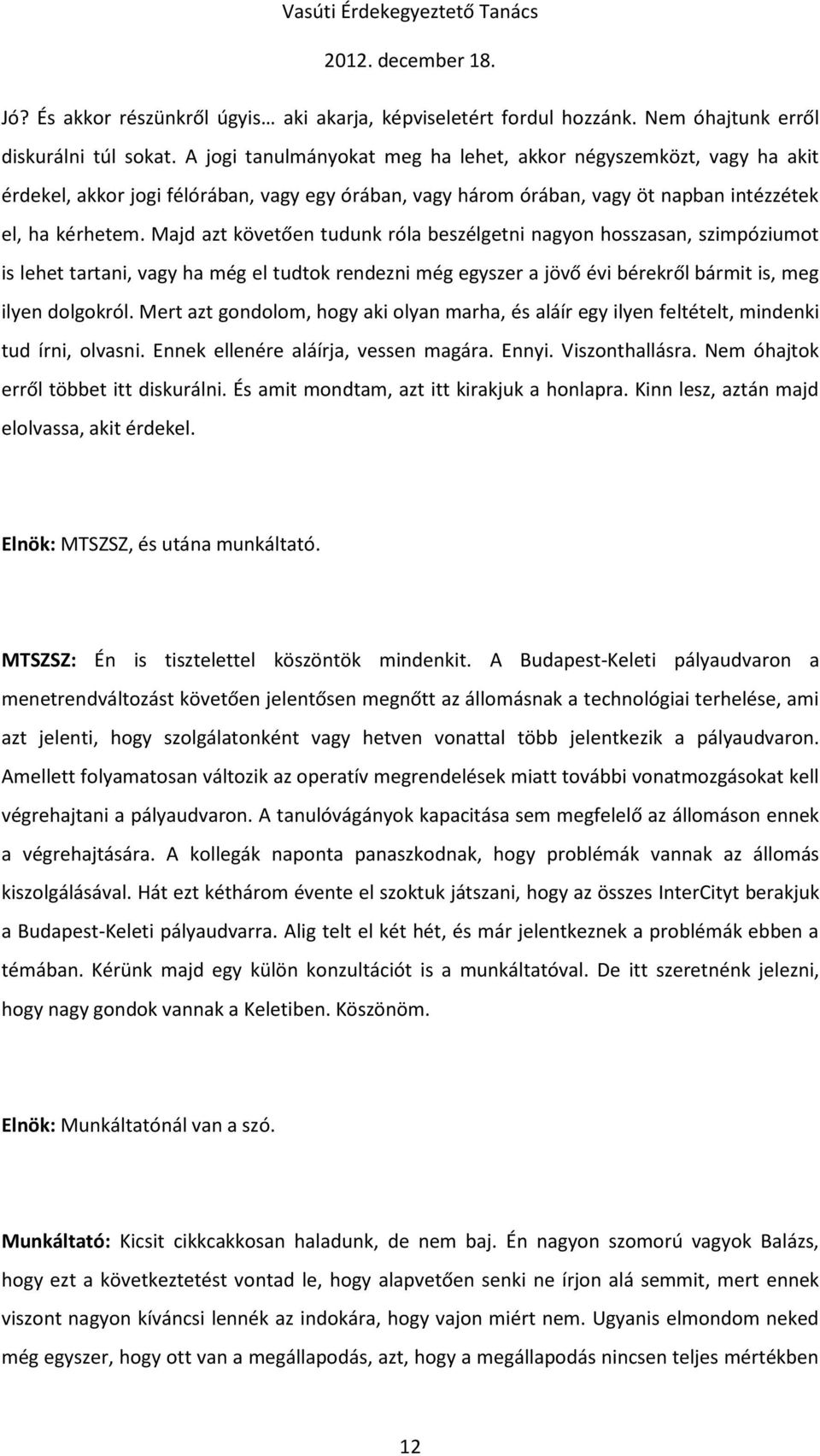 Majd azt követően tudunk róla beszélgetni nagyon hosszasan, szimpóziumot is lehet tartani, vagy ha még el tudtok rendezni még egyszer a jövő évi bérekről bármit is, meg ilyen dolgokról.