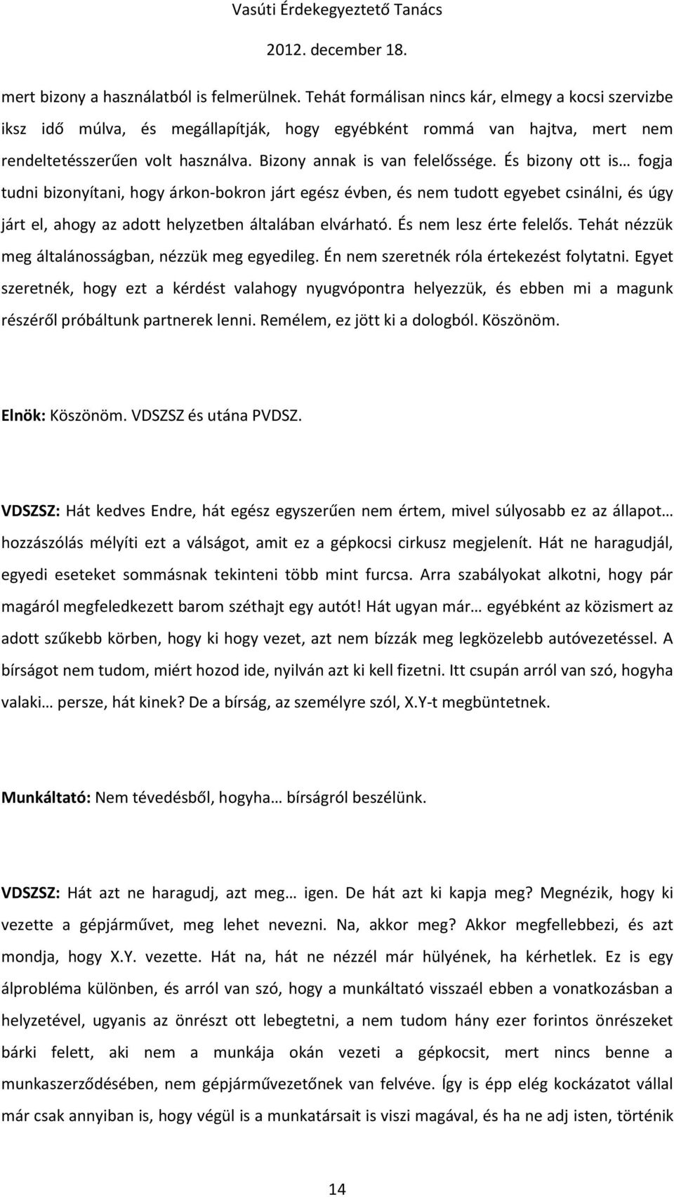 És bizony ott is fogja tudni bizonyítani, hogy árkon-bokron járt egész évben, és nem tudott egyebet csinálni, és úgy járt el, ahogy az adott helyzetben általában elvárható. És nem lesz érte felelős.