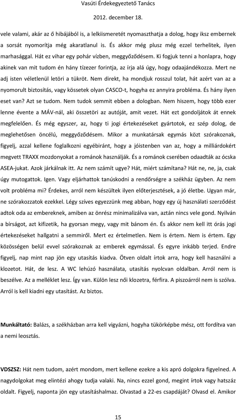 Mert ne adj isten véletlenül letöri a tükröt. Nem direkt, ha mondjuk rosszul tolat, hát azért van az a nyomorult biztosítás, vagy kössetek olyan CASCO-t, hogyha ez annyira probléma.