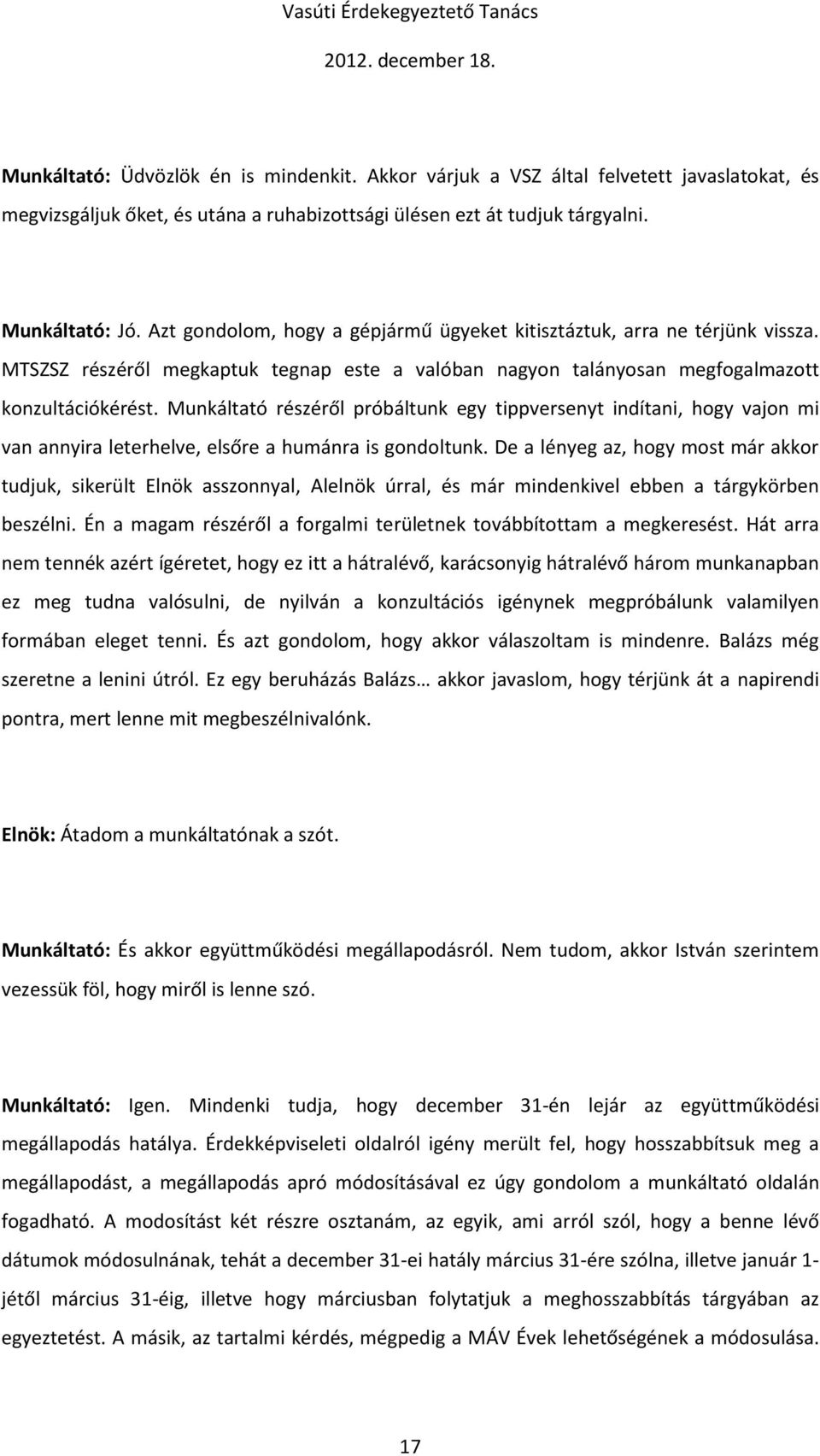 Munkáltató részéről próbáltunk egy tippversenyt indítani, hogy vajon mi van annyira leterhelve, elsőre a humánra is gondoltunk.