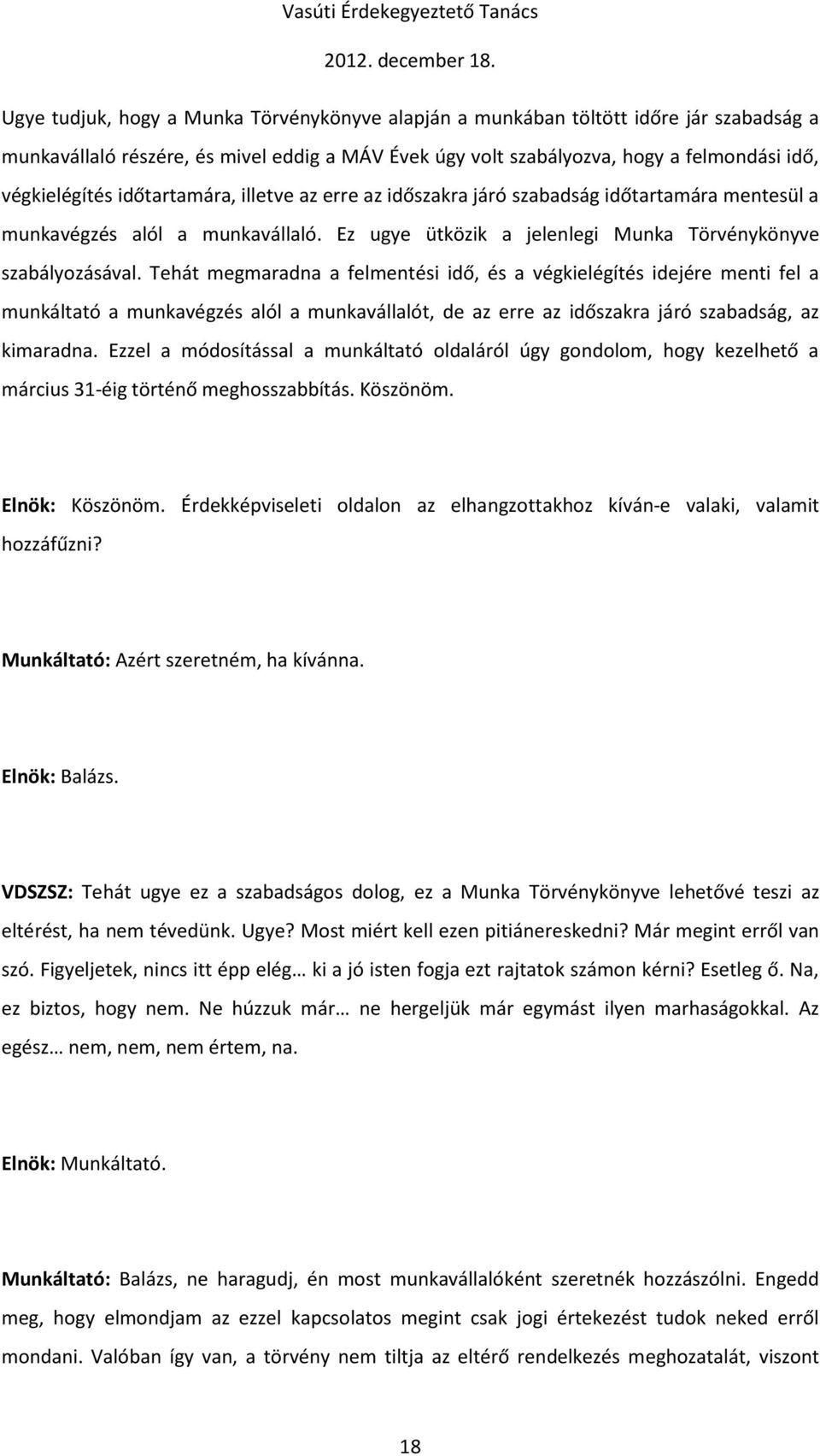 Tehát megmaradna a felmentési idő, és a végkielégítés idejére menti fel a munkáltató a munkavégzés alól a munkavállalót, de az erre az időszakra járó szabadság, az kimaradna.