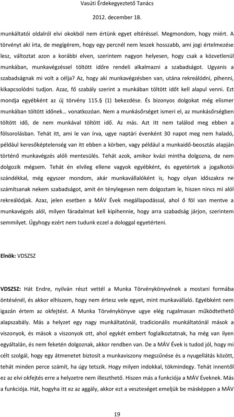 munkavégzéssel töltött időre rendeli alkalmazni a szabadságot. Ugyanis a szabadságnak mi volt a célja? Az, hogy aki munkavégzésben van, utána rekreálódni, pihenni, kikapcsolódni tudjon.