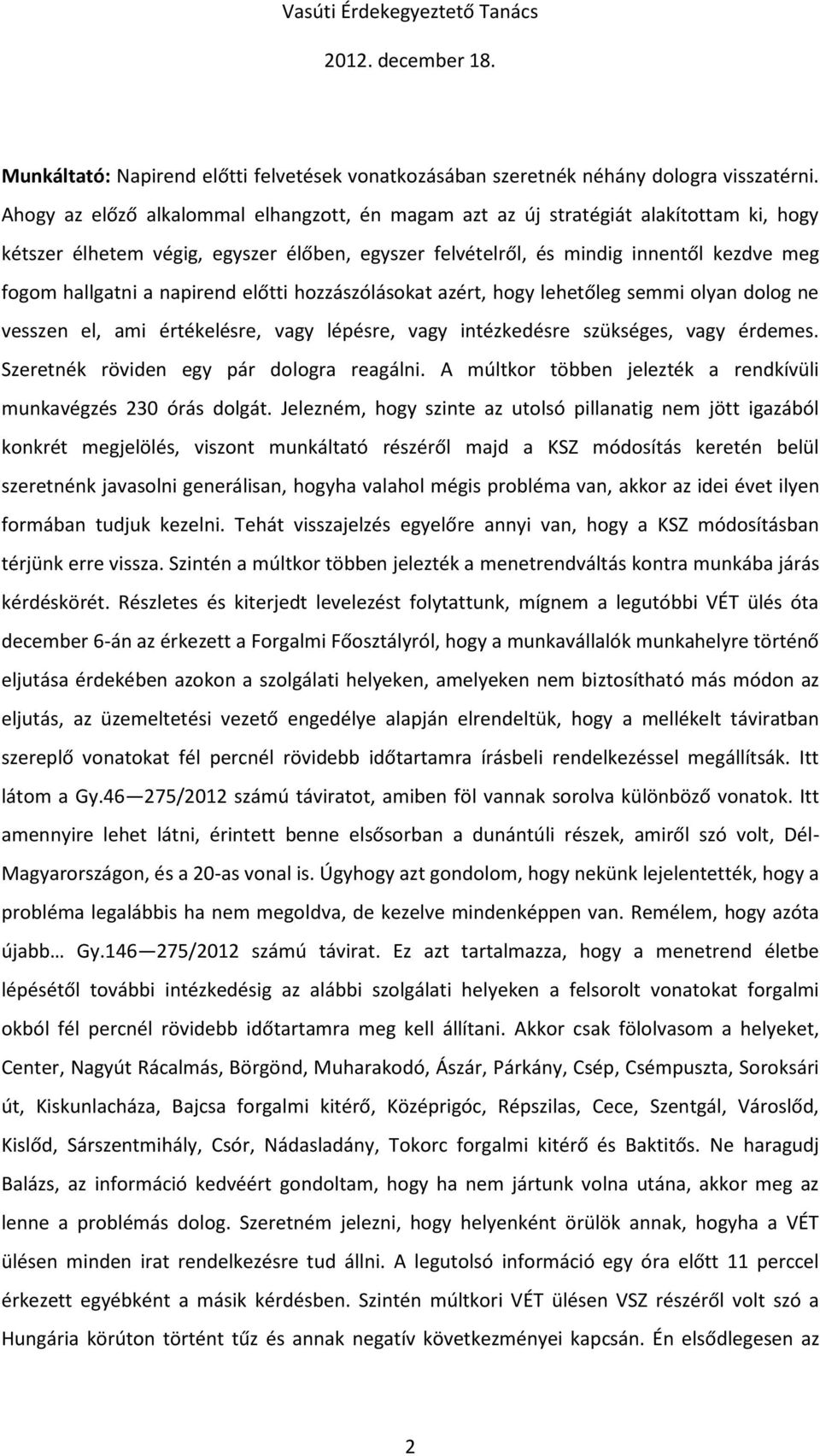 napirend előtti hozzászólásokat azért, hogy lehetőleg semmi olyan dolog ne vesszen el, ami értékelésre, vagy lépésre, vagy intézkedésre szükséges, vagy érdemes.