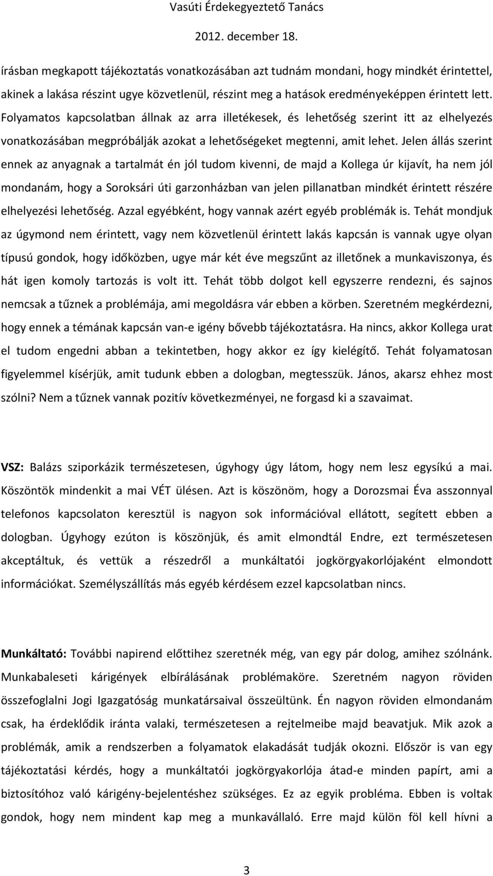 Jelen állás szerint ennek az anyagnak a tartalmát én jól tudom kivenni, de majd a Kollega úr kijavít, ha nem jól mondanám, hogy a Soroksári úti garzonházban van jelen pillanatban mindkét érintett