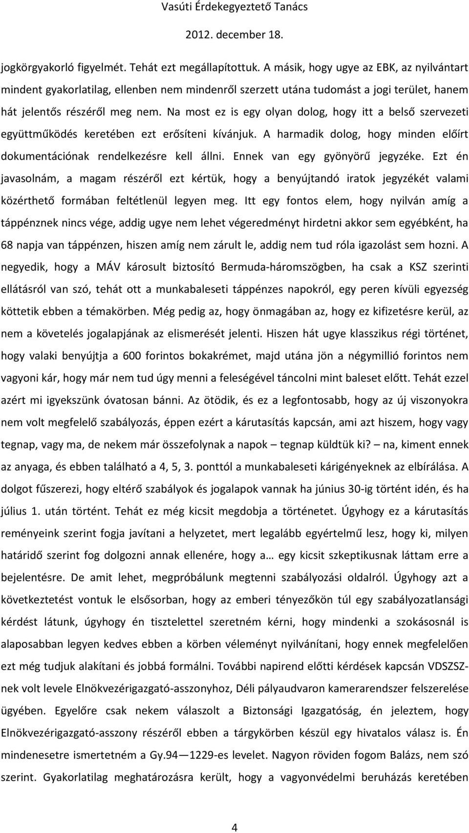 Na most ez is egy olyan dolog, hogy itt a belső szervezeti együttműködés keretében ezt erősíteni kívánjuk. A harmadik dolog, hogy minden előírt dokumentációnak rendelkezésre kell állni.