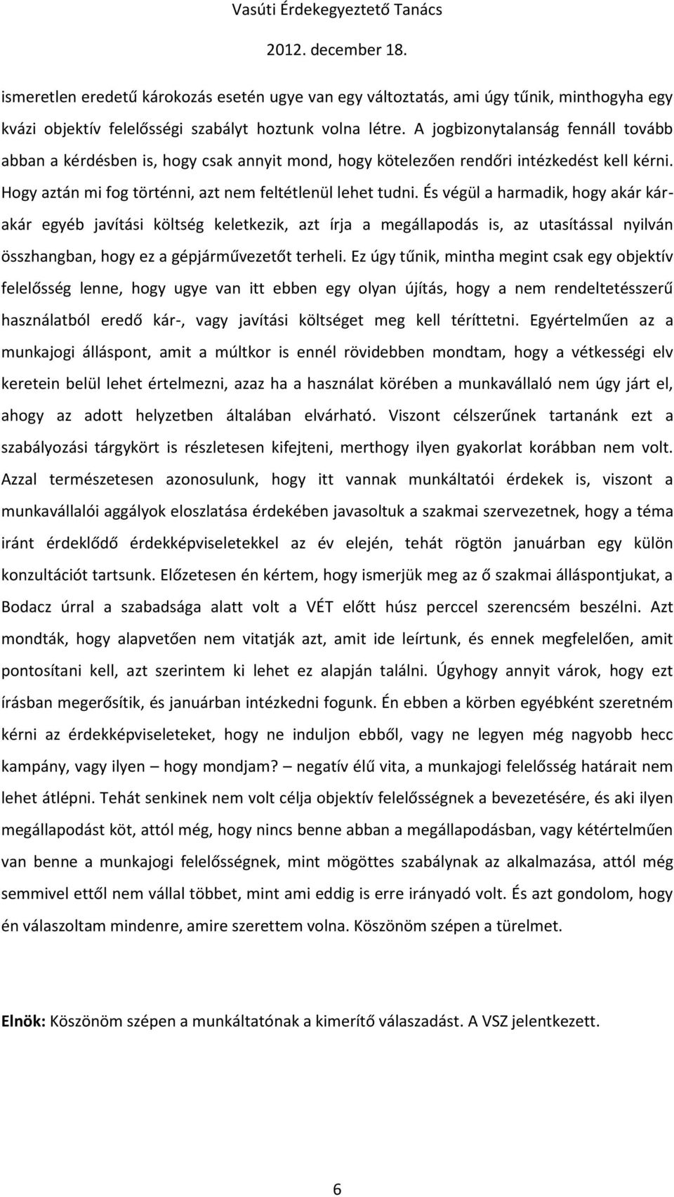 És végül a harmadik, hogy akár kárakár egyéb javítási költség keletkezik, azt írja a megállapodás is, az utasítással nyilván összhangban, hogy ez a gépjárművezetőt terheli.