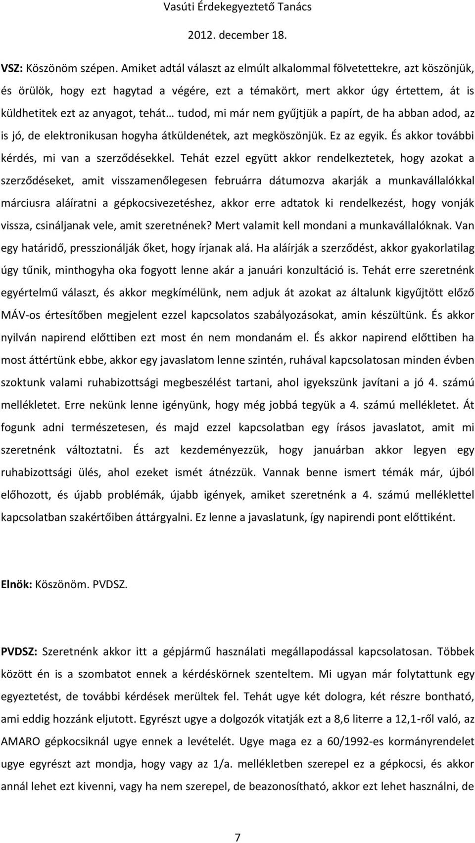 mi már nem gyűjtjük a papírt, de ha abban adod, az is jó, de elektronikusan hogyha átküldenétek, azt megköszönjük. Ez az egyik. És akkor további kérdés, mi van a szerződésekkel.