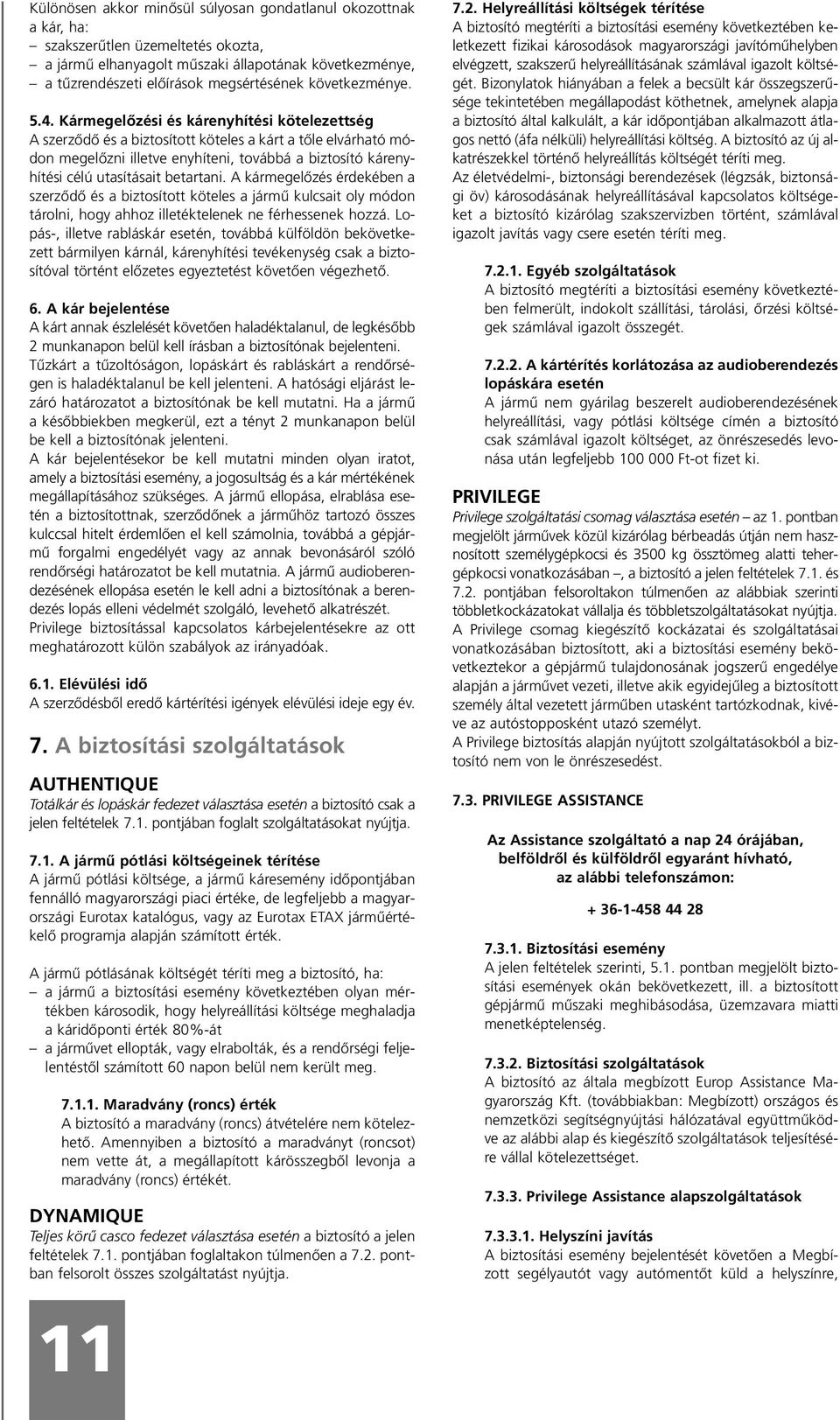 Kármegelôzési és kárenyhítési kötelezettség A szerzôdô és a biztosított köteles a kárt a tôle elvárható módon megelôzni illetve enyhíteni, továbbá a biztosító kárenyhítési célú utasításait betartani.