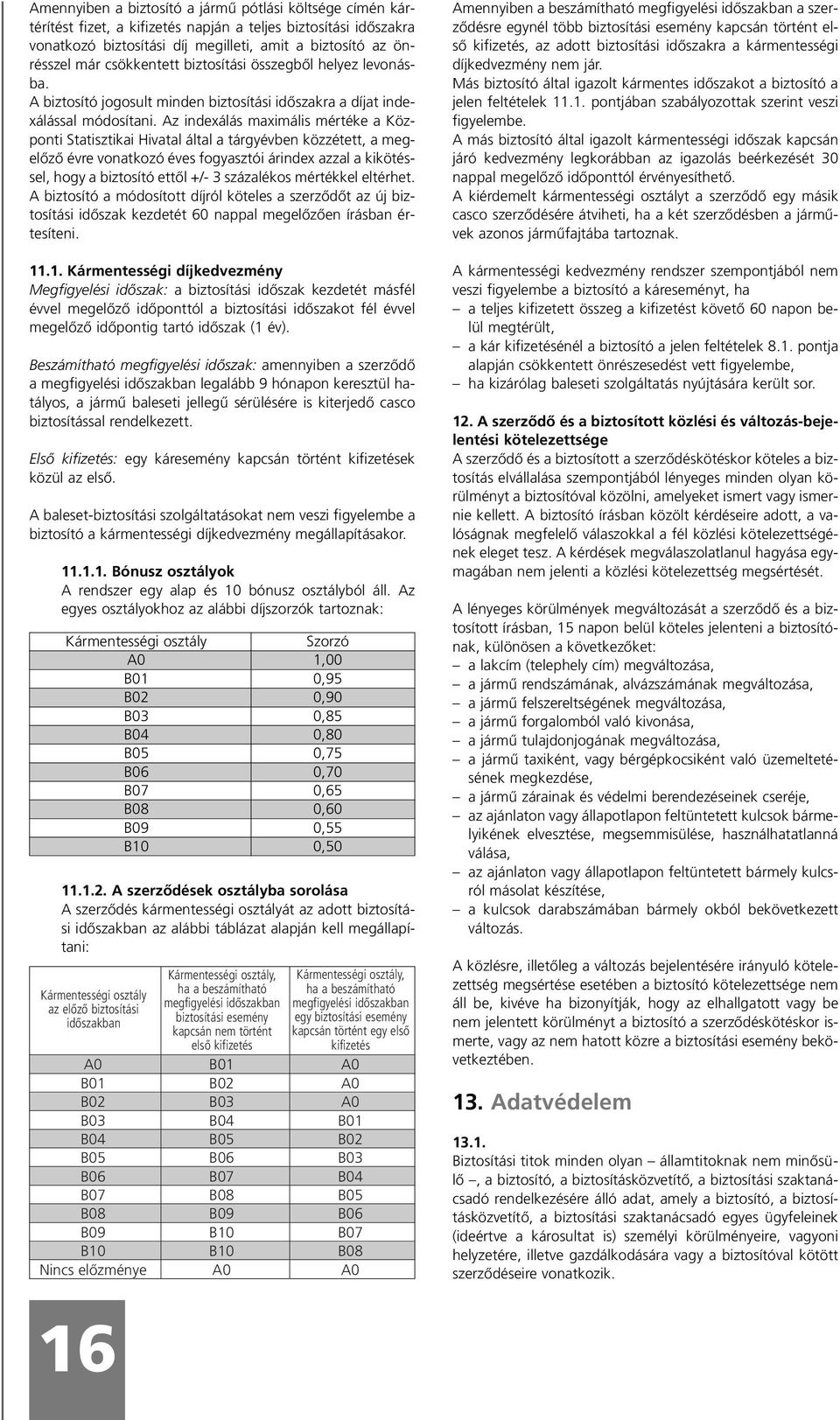 Az indexálás maximális mértéke a Központi Statisztikai Hivatal által a tárgyévben közzétett, a megelôzô évre vonatkozó éves fogyasztói árindex azzal a kikötéssel, hogy a biztosító ettôl +/- 3