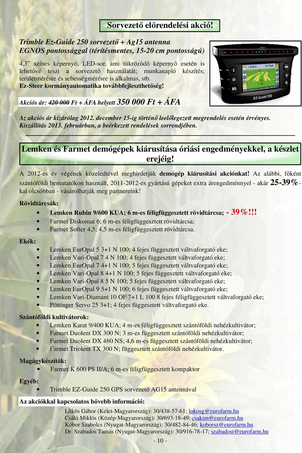 használatát; munkanapló készítés; területmérésre és sebességmérésre is alkalmas, stb. Ez-Steer kormányautomatika továbbfejleszthetőség!