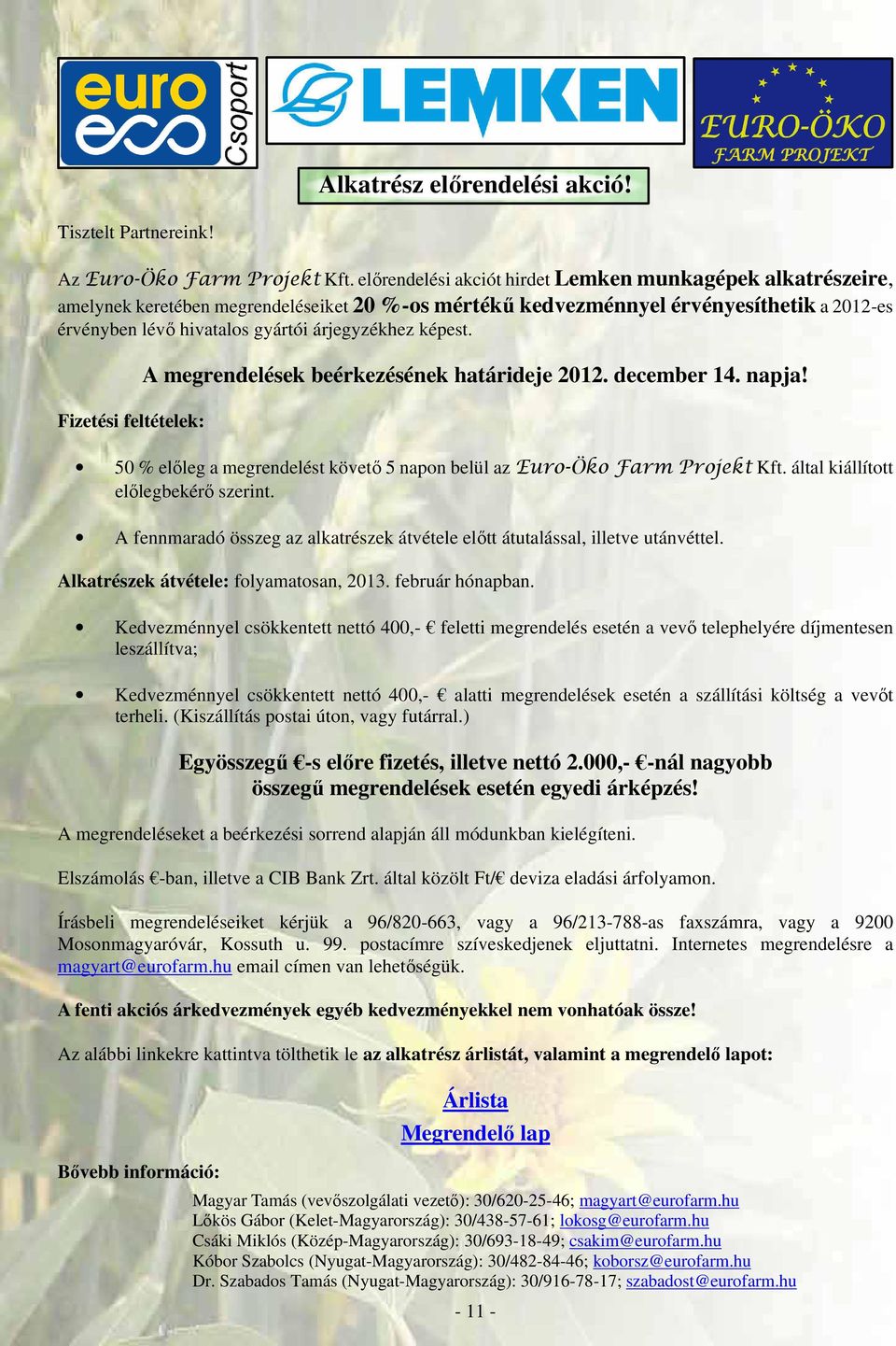 képest. Fizetési feltételek: A megrendelések beérkezésének határideje 2012. december 14. napja! 50 % előleg a megrendelést követő 5 napon belül az Euro-Öko Farm Projekt Kft.