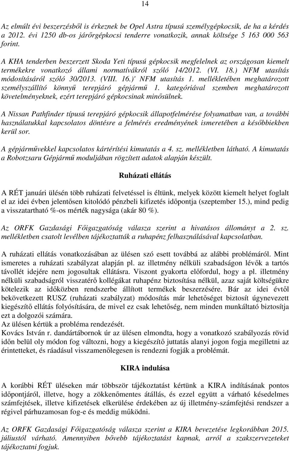 (VIII. 16.)' NFM utasítás 1. mellékletében meghatározott személyszállító könnyű terepjáró gépjármű 1. kategóriával szemben meghatározott követelményeknek, ezért terepjáró gépkocsinak minősülnek.