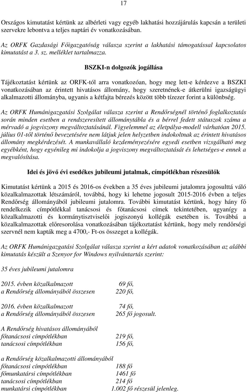 BSZKI-n dolgozók jogállása Tájékoztatást kértünk az ORFK-tól arra vonatkozóan, hogy meg lett-e kérdezve a BSZKI vonatkozásában az érintett hivatásos állomány, hogy szeretnének-e átkerülni igazságügyi