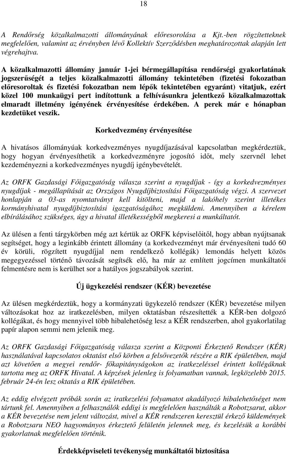 fokozatban nem lépők tekintetében egyaránt) vitatjuk, ezért közel 100 munkaügyi pert indítottunk a felhívásunkra jelentkező közalkalmazottak elmaradt illetmény igényének érvényesítése érdekében.