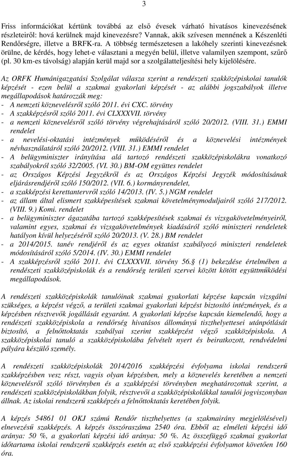 A többség természetesen a lakóhely szerinti kinevezésnek örülne, de kérdés, hogy lehet-e választani a megyén belül, illetve valamilyen szempont, szűrő (pl.