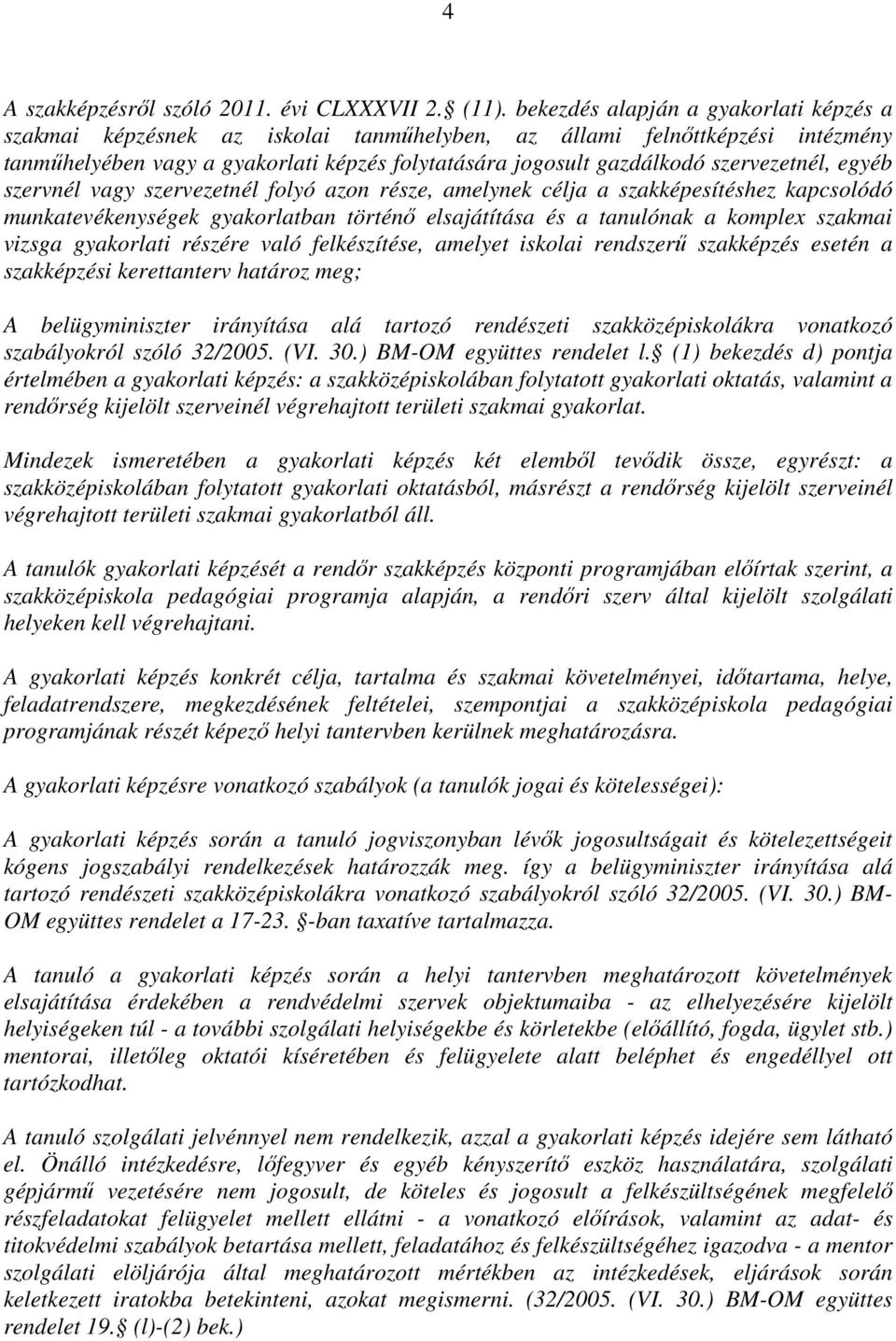 szervezetnél, egyéb szervnél vagy szervezetnél folyó azon része, amelynek célja a szakképesítéshez kapcsolódó munkatevékenységek gyakorlatban történő elsajátítása és a tanulónak a komplex szakmai