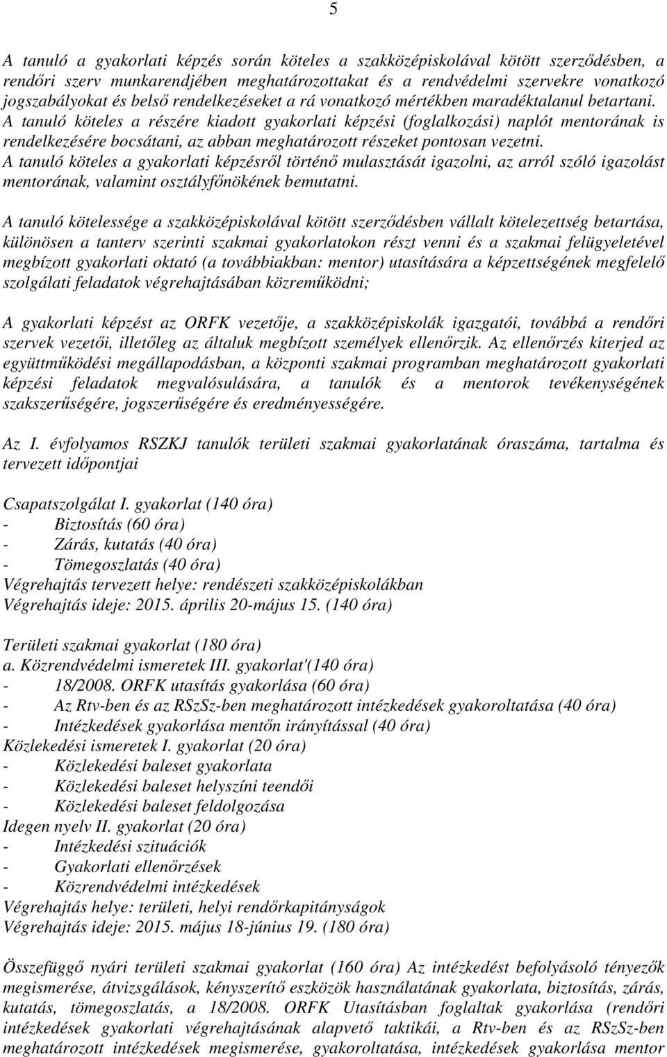 A tanuló köteles a részére kiadott gyakorlati képzési (foglalkozási) naplót mentorának is rendelkezésére bocsátani, az abban meghatározott részeket pontosan vezetni.