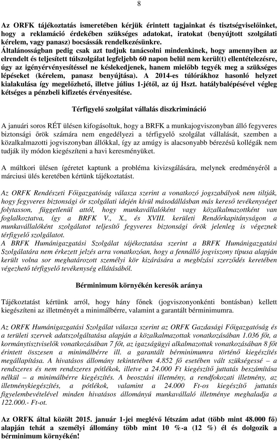 Általánosságban pedig csak azt tudjuk tanácsolni mindenkinek, hogy amennyiben az elrendelt és teljesített túlszolgálat legfeljebb 60 napon belül nem kerül(t) ellentételezésre, úgy az