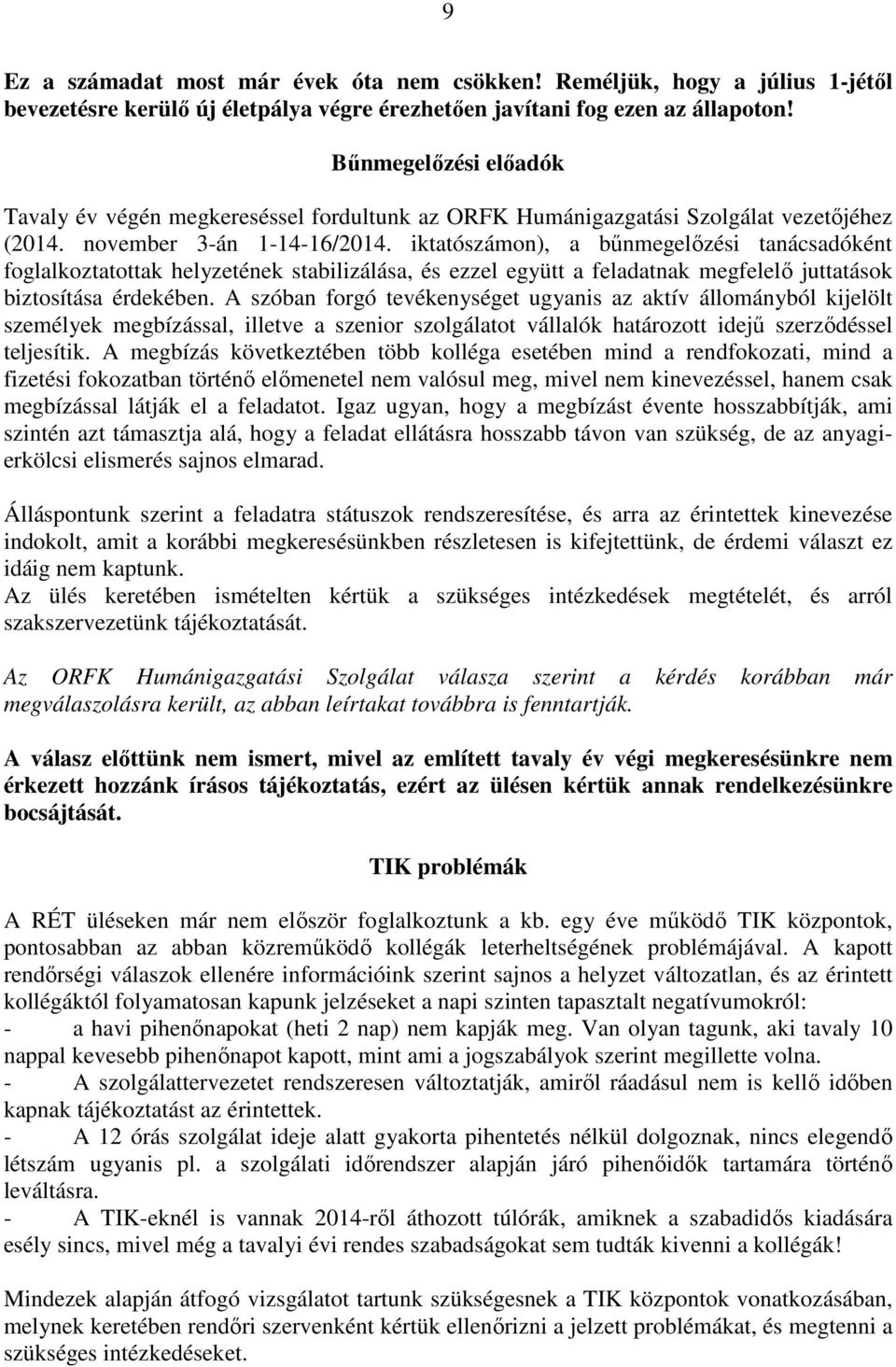 iktatószámon), a bűnmegelőzési tanácsadóként foglalkoztatottak helyzetének stabilizálása, és ezzel együtt a feladatnak megfelelő juttatások biztosítása érdekében.