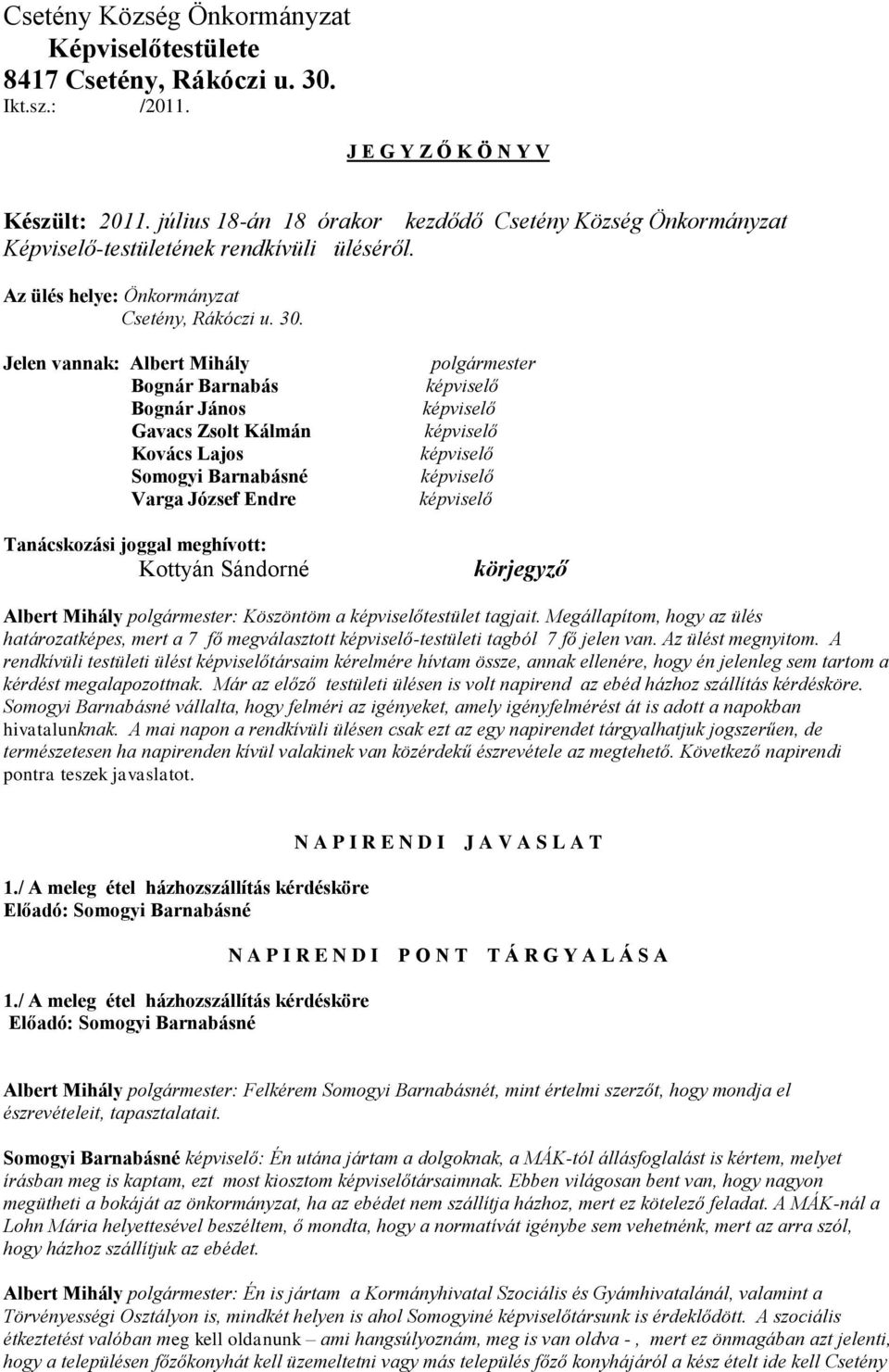 Jelen vannak: Albert Mihály Bognár Barnabás Bognár János Gavacs Zsolt Kálmán Kovács Lajos Somogyi Barnabásné Varga József Endre Tanácskozási joggal meghívott: Kottyán Sándorné polgármester körjegyző