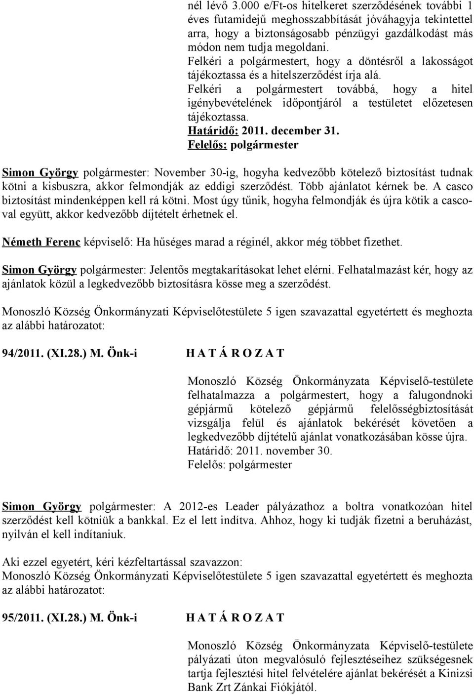 Felkéri a polgármestert továbbá, hogy a hitel igénybevételének időpontjáról a testületet előzetesen tájékoztassa. Határidő: 2011. december 31.