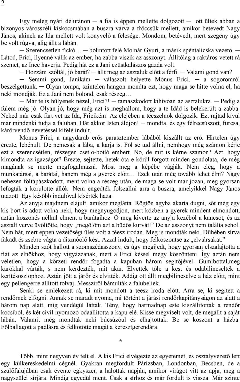 Látod, Frici, ilyenné válik az ember, ha zabba viszik az asszonyt. Állítólag a raktáros vetett rá szemet, az Ince haverja. Pedig hát ez a Jani ezüstkalászos gazda volt. Hozzám szóltál, jó barát?