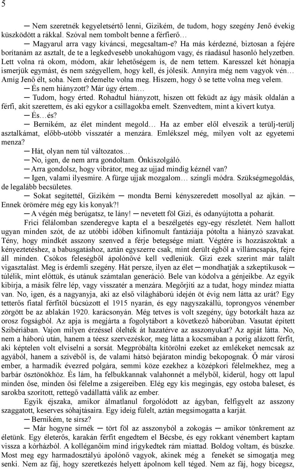 Karesszel két hónapja ismerjük egymást, és nem szégyellem, hogy kell, és jólesik. Annyira még nem vagyok vén Amíg Jenő élt, soha. Nem érdemelte volna meg. Hiszem, hogy ő se tette volna meg velem.