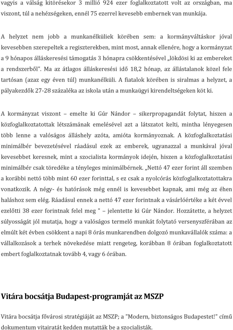 hónapra csökkentésével lökdösi ki az embereket a rendszerből". Ma az átlagos álláskeresési idő 18,2 hónap, az állástalanok közel fele tartósan (azaz egy éven túl) munkanélküli.