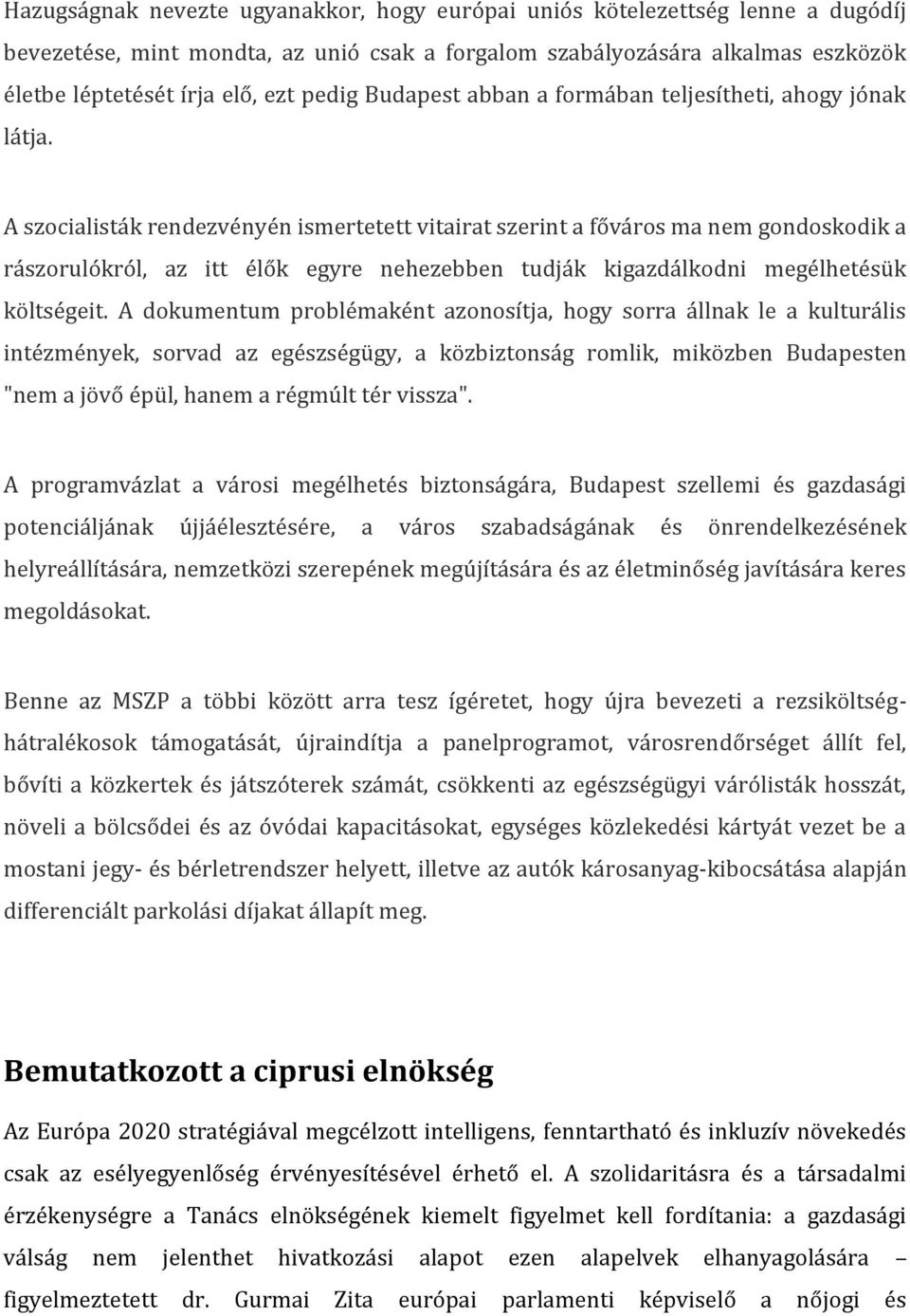 A szocialisták rendezvényén ismertetett vitairat szerint a főváros ma nem gondoskodik a rászorulókról, az itt élők egyre nehezebben tudják kigazdálkodni megélhetésük költségeit.