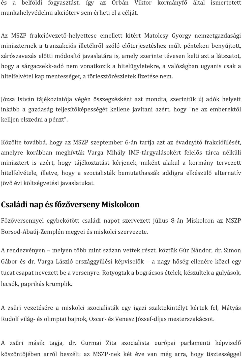 javaslatára is, amely szerinte tévesen kelti azt a látszatot, hogy a sárgacsekk-adó nem vonatkozik a hitelügyletekre, a valóságban ugyanis csak a hitelfelvétel kap mentességet, a törlesztőrészletek