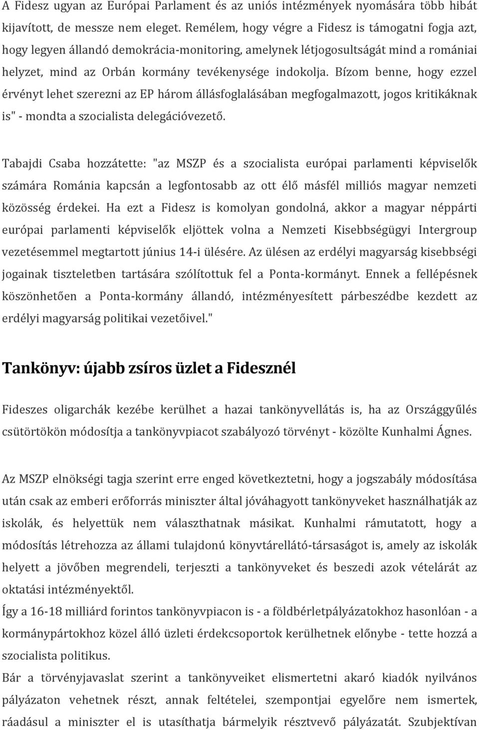 Bízom benne, hogy ezzel érvényt lehet szerezni az EP három állásfoglalásában megfogalmazott, jogos kritikáknak is" - mondta a szocialista delegációvezető.