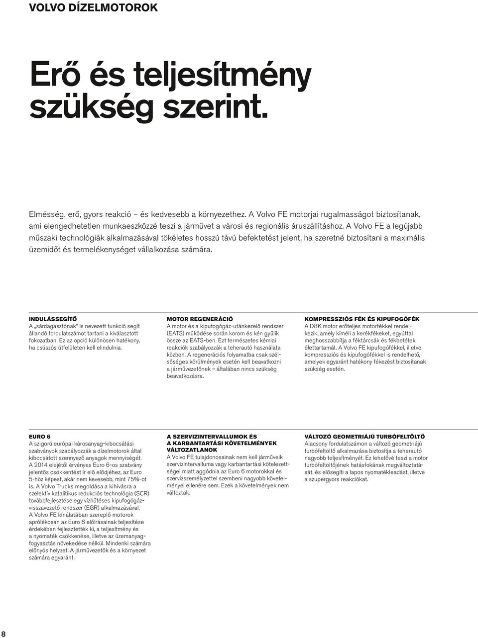 A Vovo FE a egújabb műszaki technoógiák akamazásáva tökéetes hosszú távú befektetést jeent, ha szeretné biztosítani a maximáis üzemidőt és termeékenységet váakozása számára.