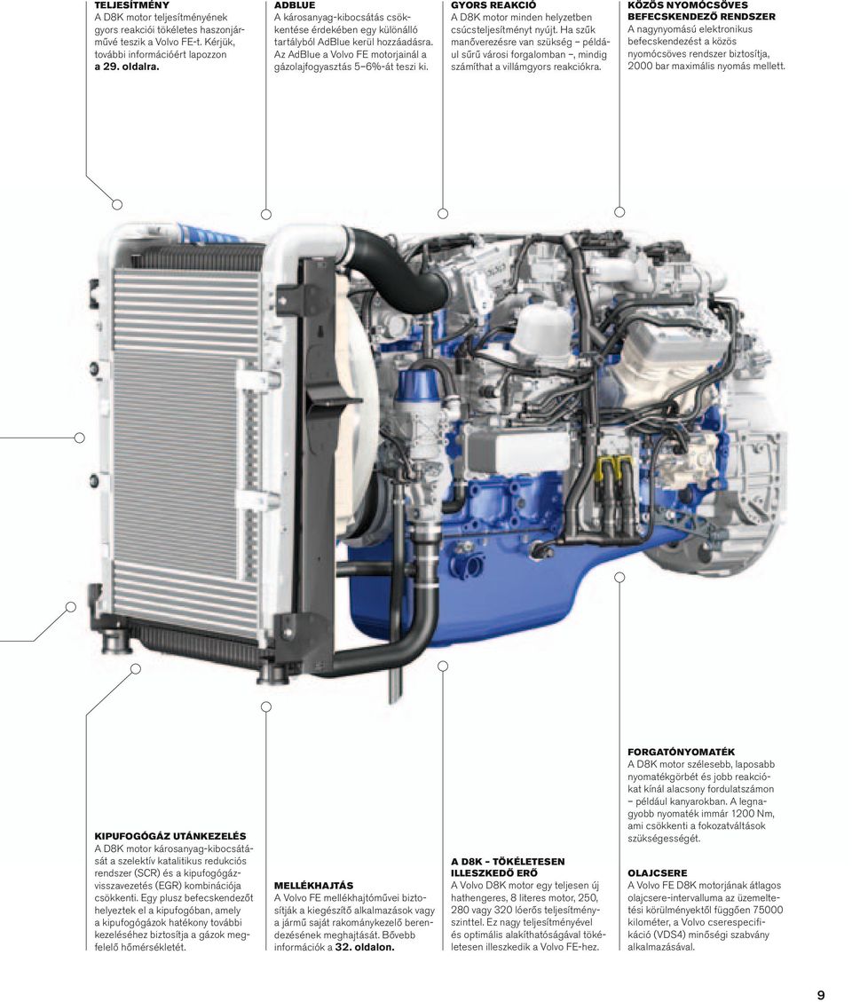 A D8K motor minden heyzetben csúcstejesítményt nyújt. Ha szűk manőverezésre van szükség pédá u sűrű városi forgaomban, mindig számíthat a viámgyors reakciókra.