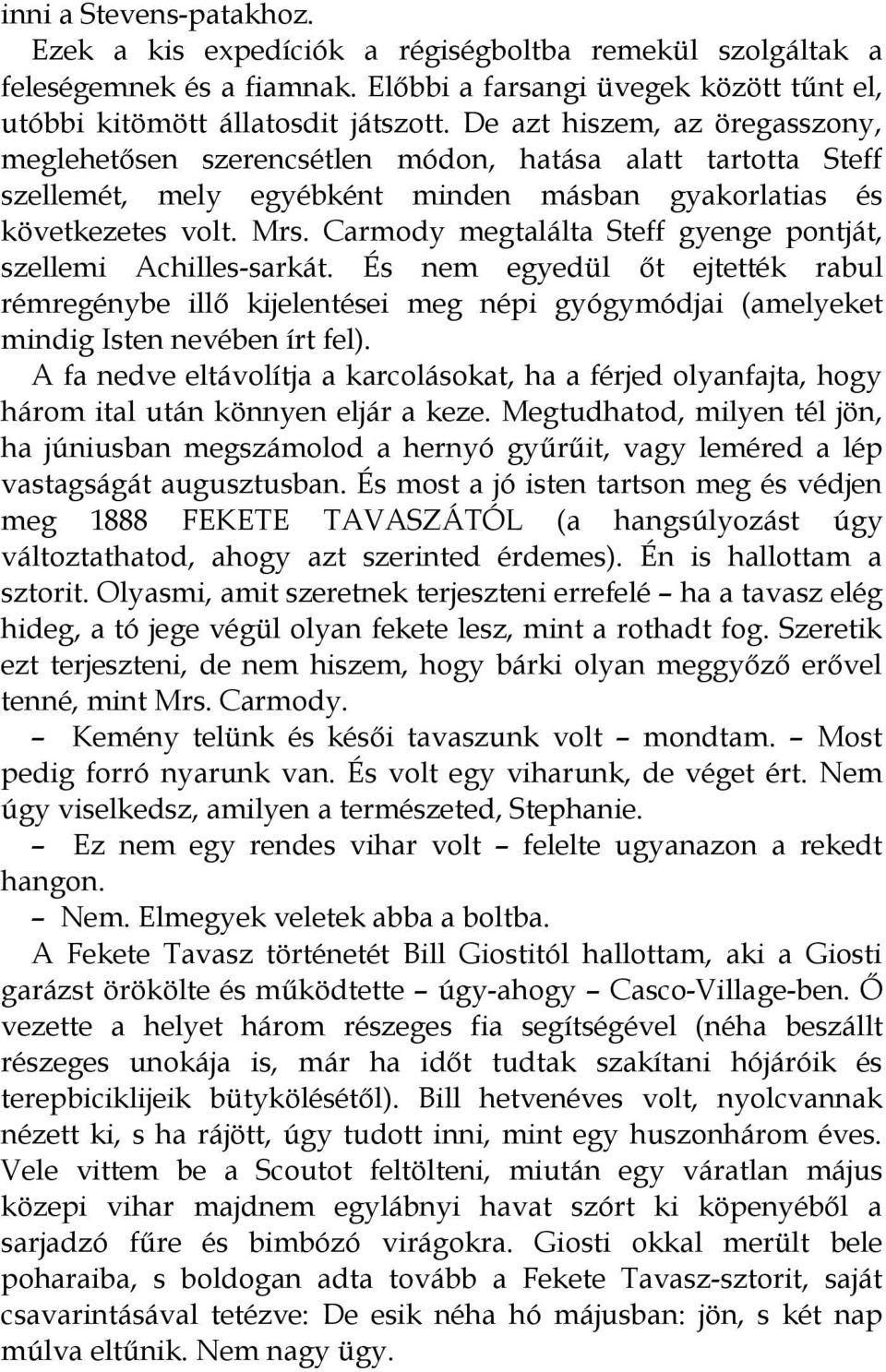 Carmody megtalálta Steff gyenge pontját, szellemi Achilles-sarkát. És nem egyedül őt ejtették rabul rémregénybe illő kijelentései meg népi gyógymódjai (amelyeket mindig Isten nevében írt fel).