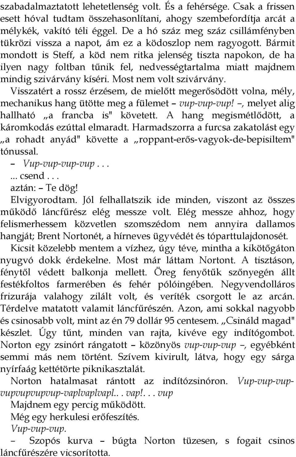 Bármit mondott is Steff, a köd nem ritka jelenség tiszta napokon, de ha ilyen nagy foltban tűnik fel, nedvességtartalma miatt majdnem mindig szivárvány kíséri. Most nem volt szivárvány.