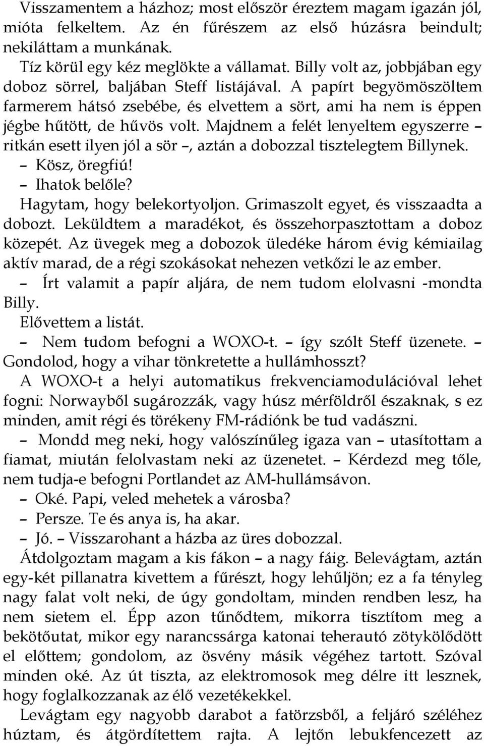 Majdnem a felét lenyeltem egyszerre ritkán esett ilyen jól a sör, aztán a dobozzal tisztelegtem Billynek. Kösz, öregfiú! Ihatok belőle? Hagytam, hogy belekortyoljon.