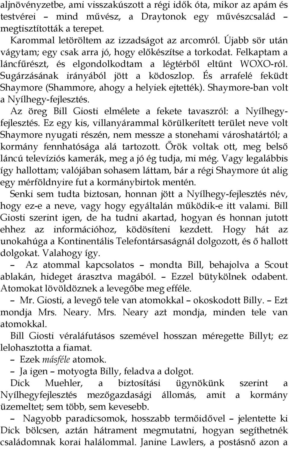 És arrafelé feküdt Shaymore (Shammore, ahogy a helyiek ejtették). Shaymore-ban volt a Nyílhegy-fejlesztés. Az öreg Bill Giosti elmélete a fekete tavaszról: a Nyílhegyfejlesztés.