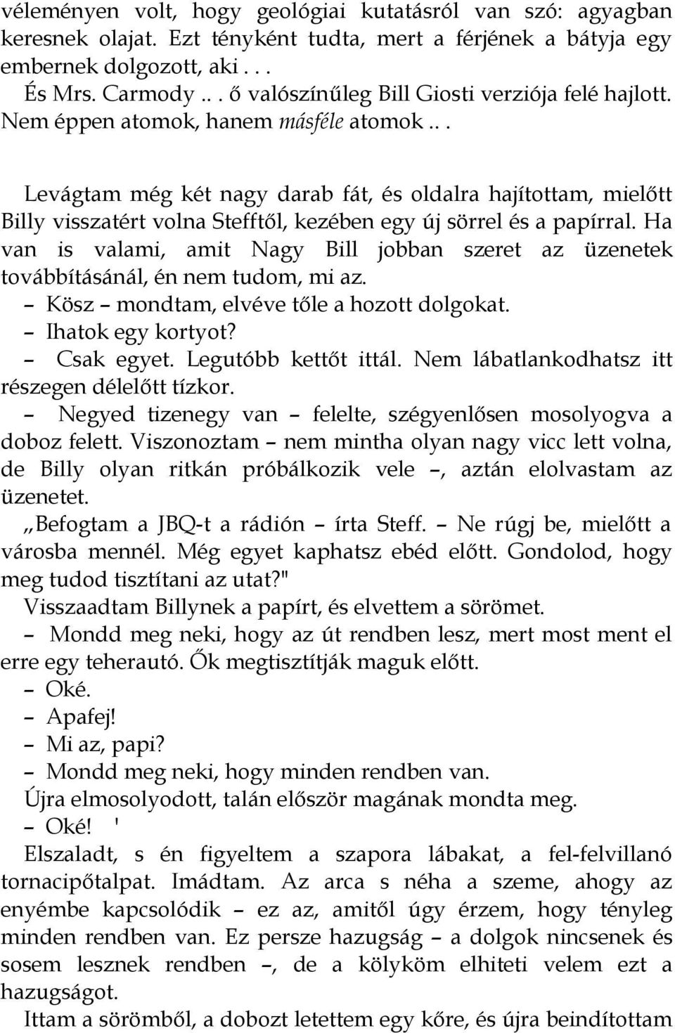 .. Levágtam még két nagy darab fát, és oldalra hajítottam, mielőtt Billy visszatért volna Stefftől, kezében egy új sörrel és a papírral.