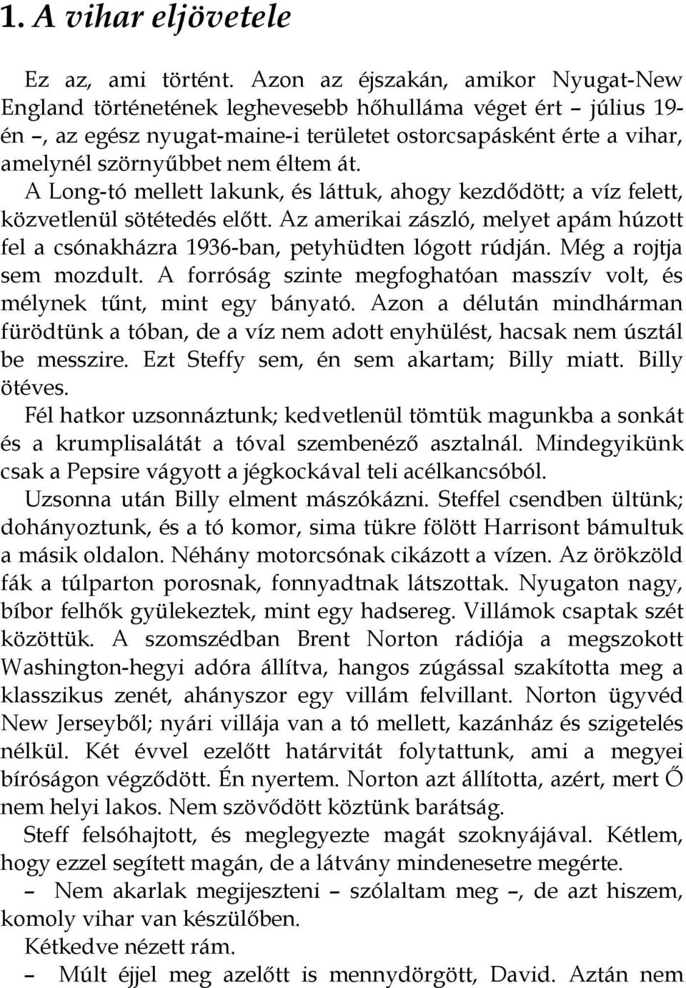 át. A Long-tó mellett lakunk, és láttuk, ahogy kezdődött; a víz felett, közvetlenül sötétedés előtt. Az amerikai zászló, melyet apám húzott fel a csónakházra 1936-ban, petyhüdten lógott rúdján.