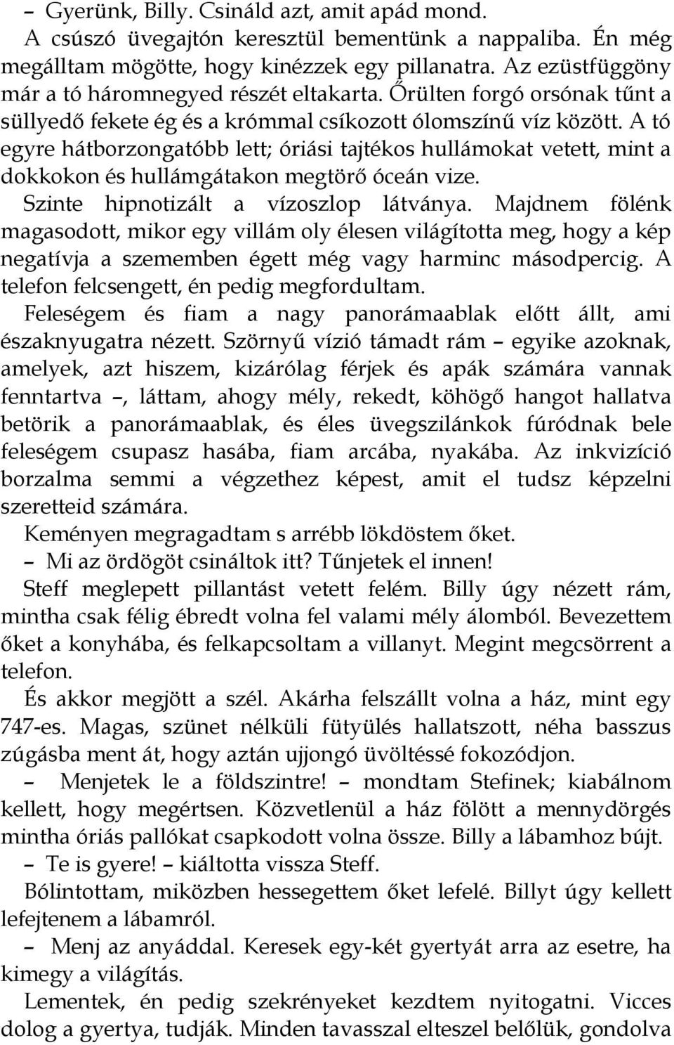 A tó egyre hátborzongatóbb lett; óriási tajtékos hullámokat vetett, mint a dokkokon és hullámgátakon megtörő óceán vize. Szinte hipnotizált a vízoszlop látványa.