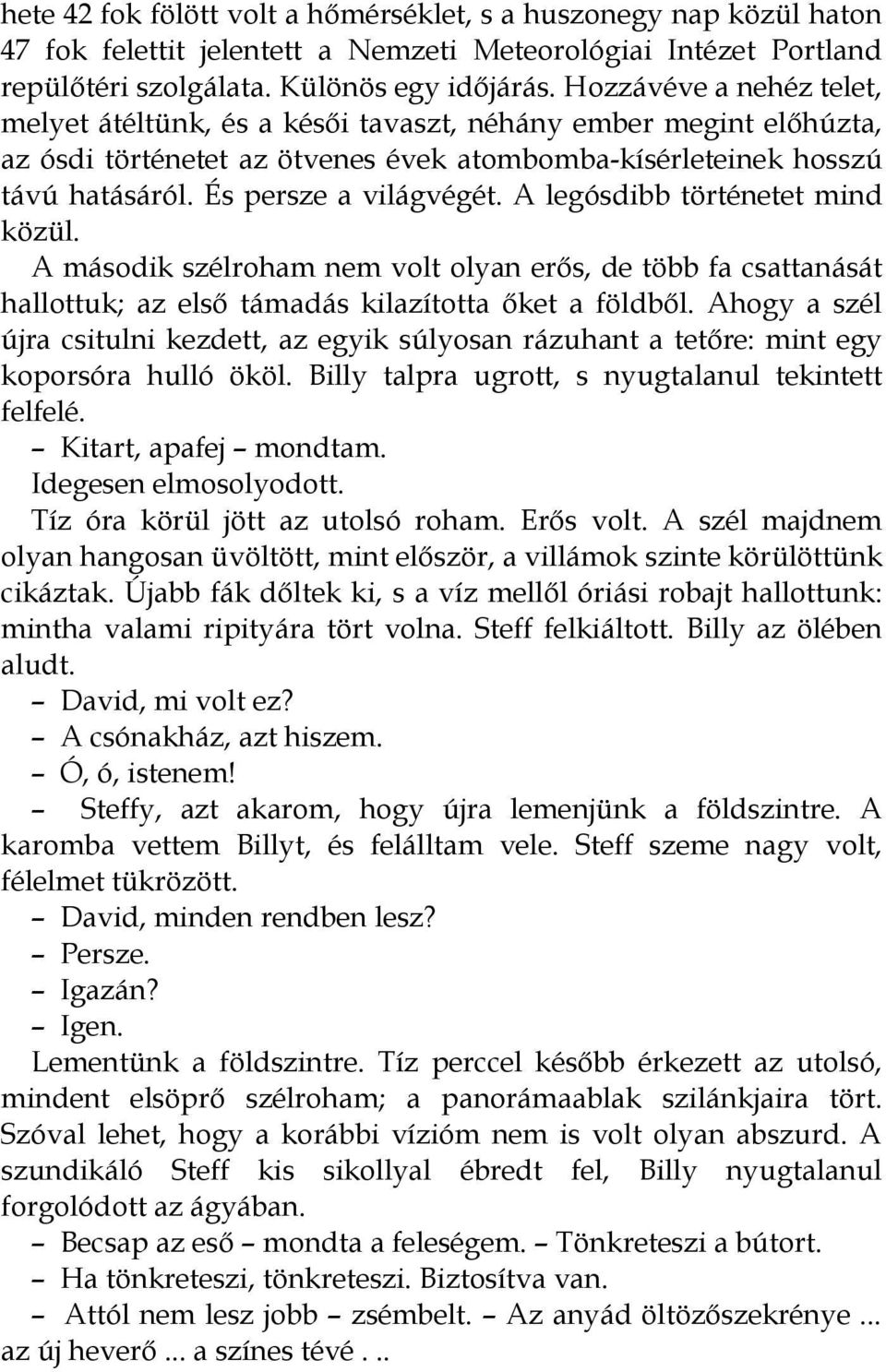 A legósdibb történetet mind közül. A második szélroham nem volt olyan erős, de több fa csattanását hallottuk; az első támadás kilazította őket a földből.