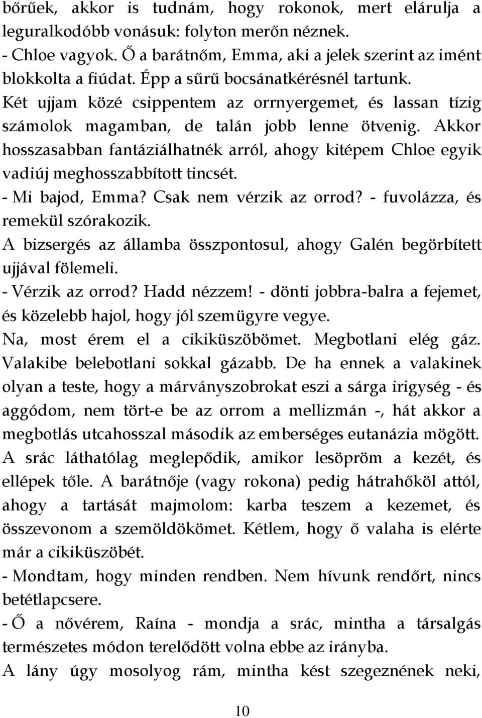 Akkor hosszasabban fantáziálhatnék arról, ahogy kitépem Chloe egyik vadiúj meghosszabbított tincsét. - Mi bajod, Emma? Csak nem vérzik az orrod? - fuvolázza, és remekül szórakozik.