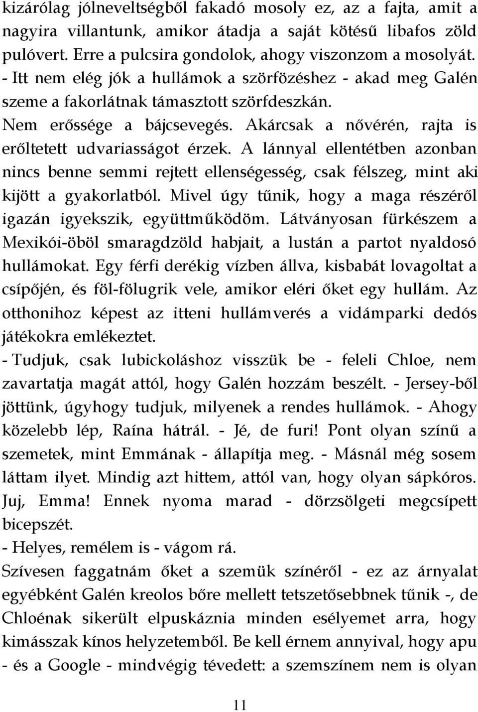 A lánnyal ellentétben azonban nincs benne semmi rejtett ellenségesség, csak félszeg, mint aki kijött a gyakorlatból. Mivel úgy tűnik, hogy a maga részéről igazán igyekszik, együttműködöm.