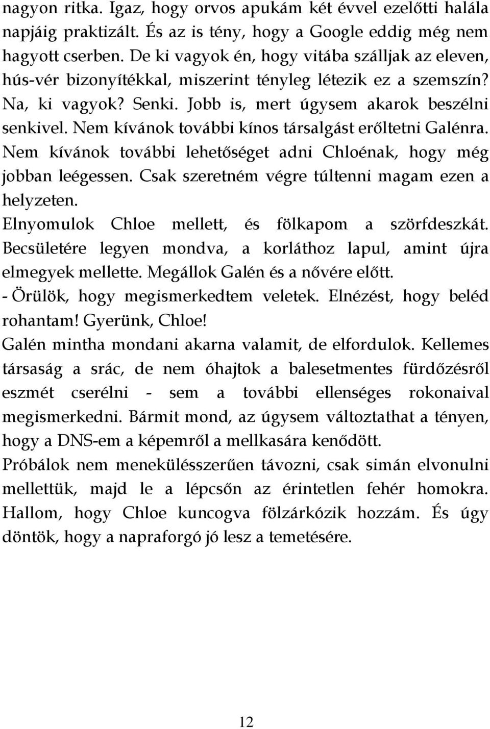 Nem kívánok további kínos társalgást erőltetni Galénra. Nem kívánok további lehetőséget adni Chloénak, hogy még jobban leégessen. Csak szeretném végre túltenni magam ezen a helyzeten.