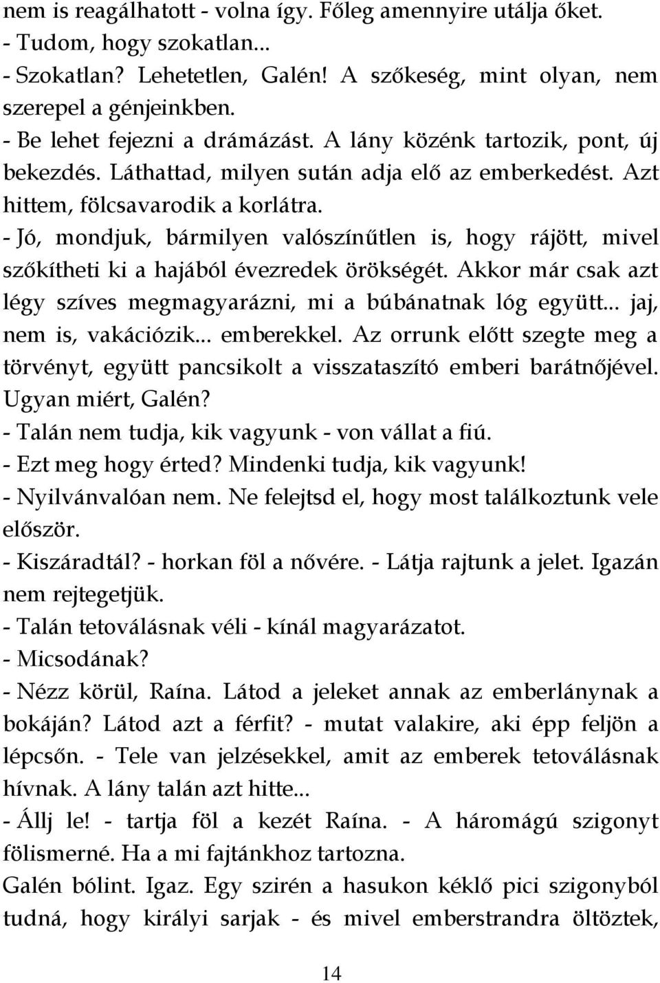 - Jó, mondjuk, bármilyen valószínűtlen is, hogy rájött, mivel szőkítheti ki a hajából évezredek örökségét. Akkor már csak azt légy szíves megmagyarázni, mi a búbánatnak lóg együtt.