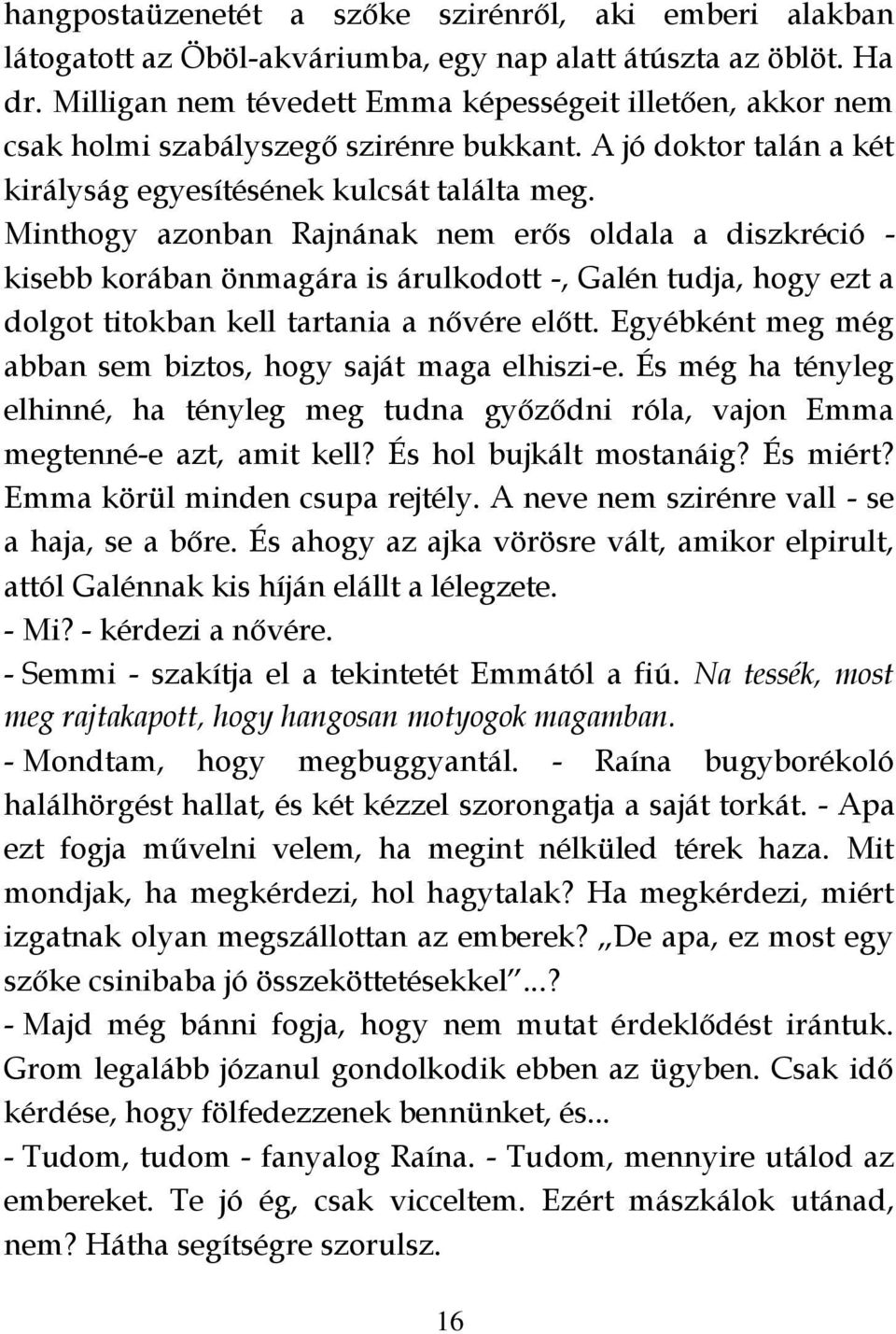 Minthogy azonban Rajnának nem erős oldala a diszkréció - kisebb korában önmagára is árulkodott -, Galén tudja, hogy ezt a dolgot titokban kell tartania a nővére előtt.