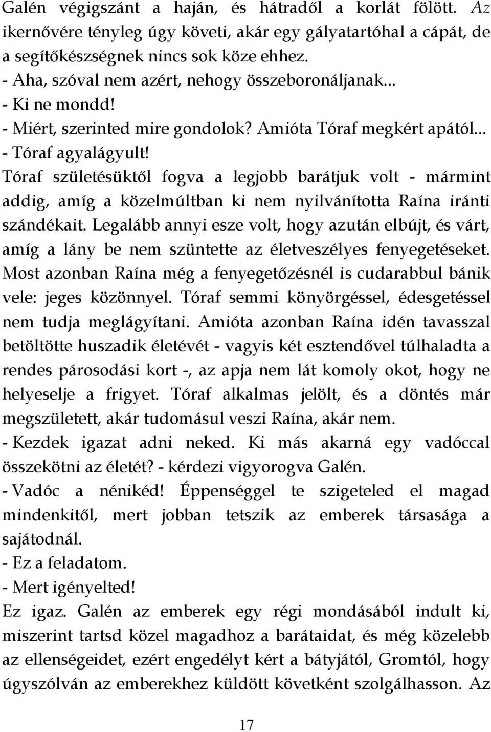 Tóraf születésüktől fogva a legjobb barátjuk volt - mármint addig, amíg a közelmúltban ki nem nyilvánította Raína iránti szándékait.